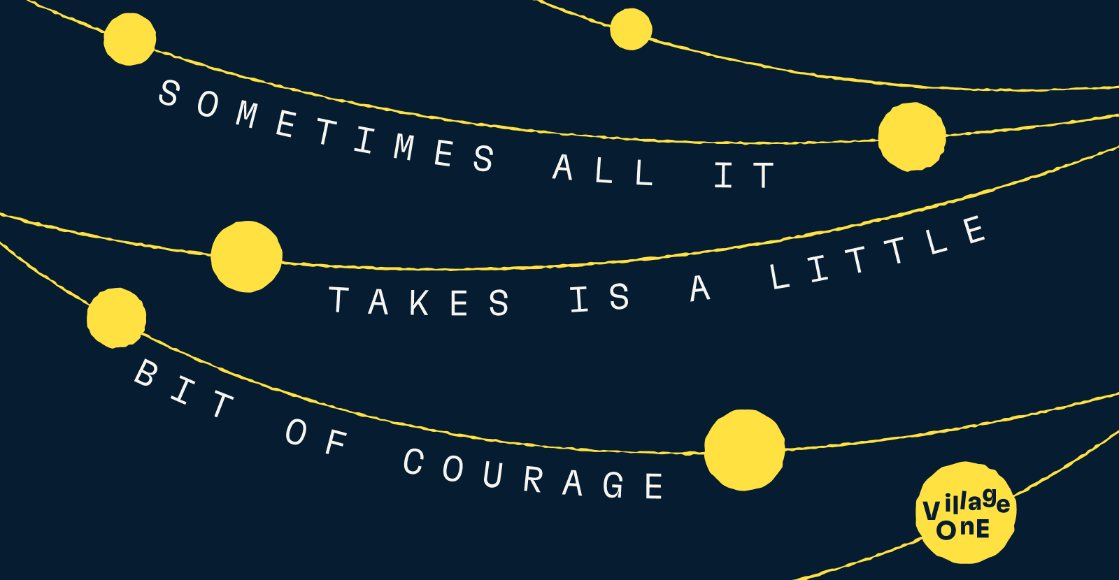 A festive motive stating “Sometimes all it takes is a little bit of courage” and the Village One logo in the corner